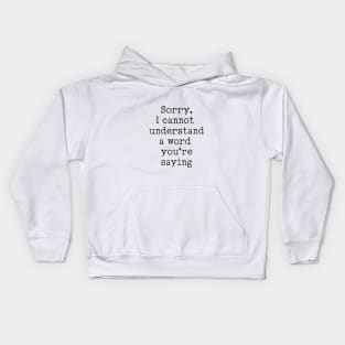 Sorry, I Cannot Understand A Word You're Saying! Kids Hoodie